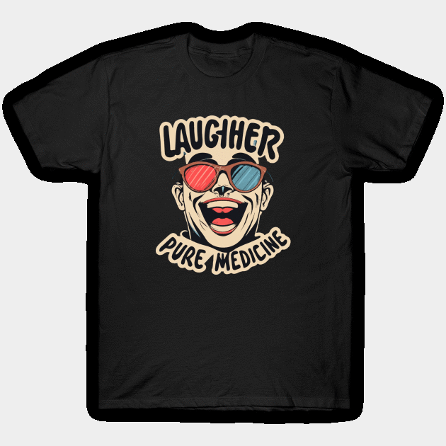 Laughter, pure medicine T-Shirt by ArtfulDesign